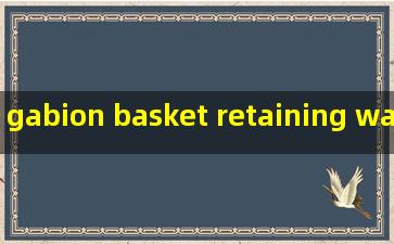 gabion basket retaining wall manufacturer